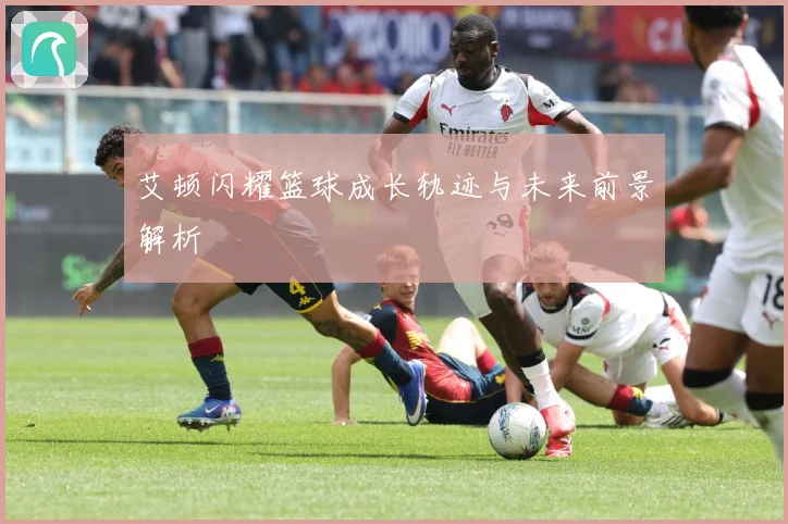 艾顿闪耀篮球成长轨迹与未来前景解析