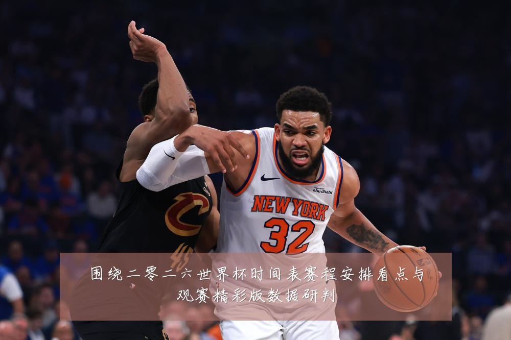 围绕二零二六世界杯时间表赛程安排看点与观赛精彩版数据研判